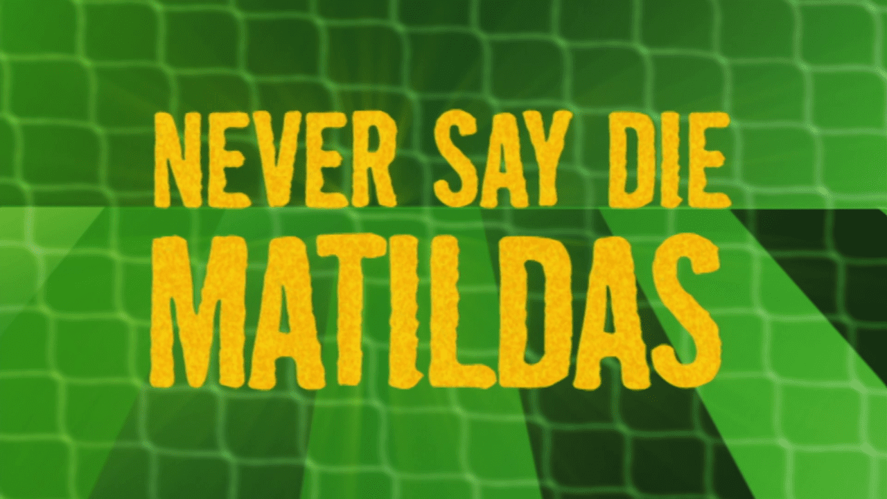 Never Say Die Matildas - Perpetual Entertainment